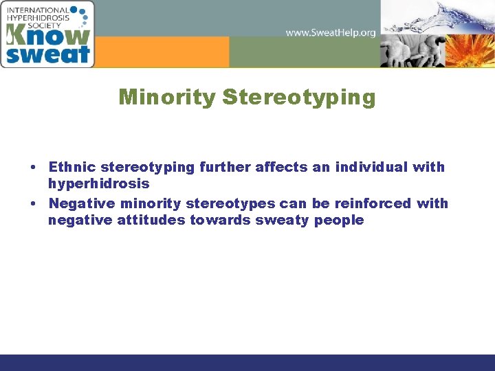 Minority Stereotyping • Ethnic stereotyping further affects an individual with hyperhidrosis • Negative minority