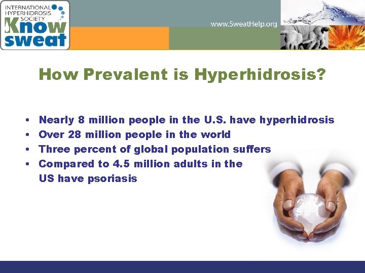 How Prevalent is Hyperhidrosis? • • Nearly 8 million people in the U. S.