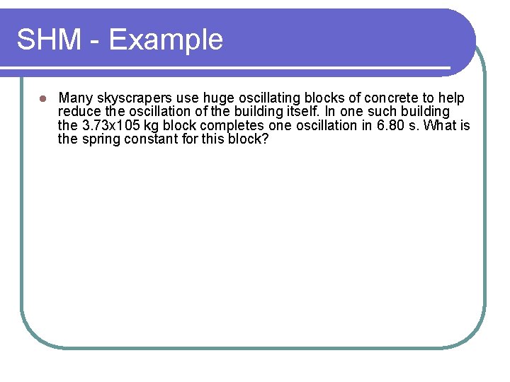 SHM - Example l Many skyscrapers use huge oscillating blocks of concrete to help