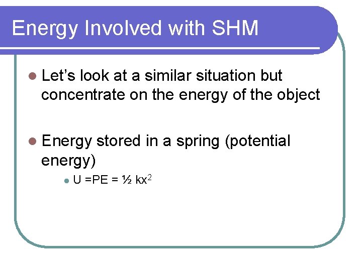 Energy Involved with SHM l Let’s look at a similar situation but concentrate on