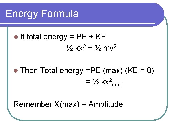 Energy Formula l If total energy = PE + KE ½ kx 2 +