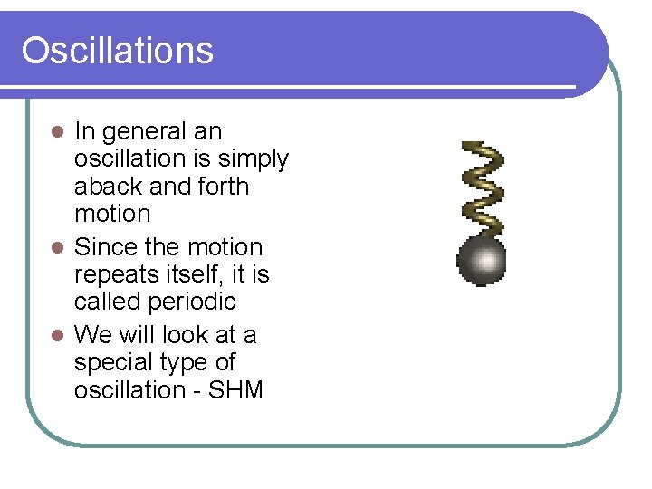 Oscillations In general an oscillation is simply aback and forth motion l Since the