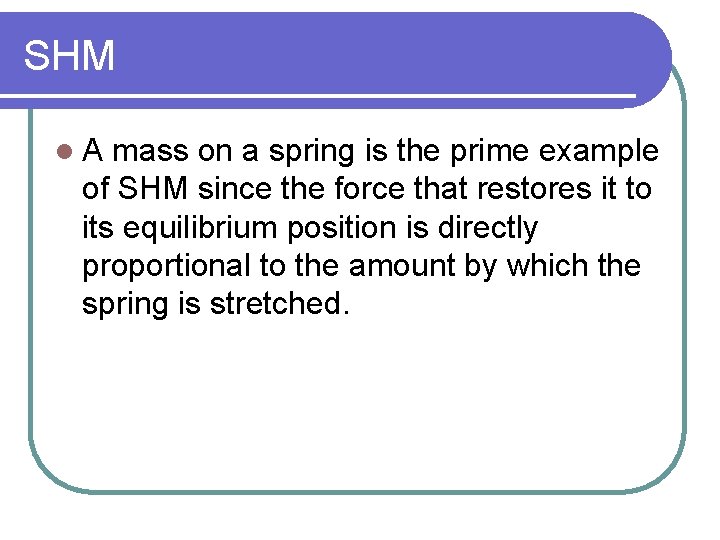 SHM l. A mass on a spring is the prime example of SHM since