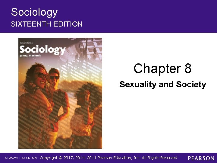 Sociology SIXTEENTH EDITION Chapter 8 Sexuality and Society Copyright © 2017, 2014, 2011 Pearson