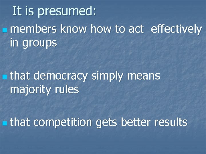 It is presumed: n members in groups know how to act effectively n that