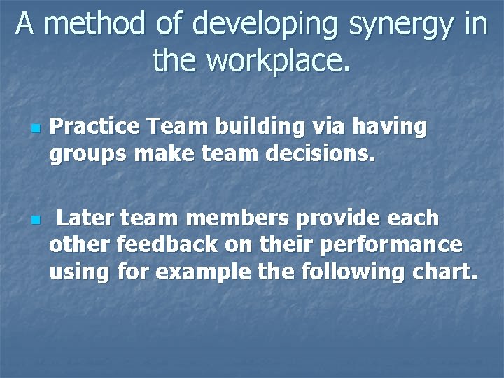 A method of developing synergy in the workplace. n n Practice Team building via