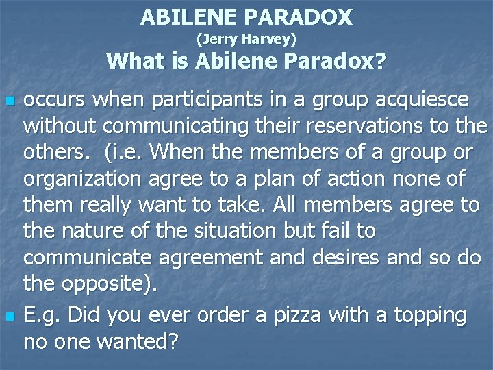 ABILENE PARADOX (Jerry Harvey) What is Abilene Paradox? n n occurs when participants in