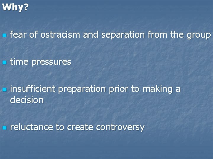 Why? n fear of ostracism and separation from the group n time pressures n