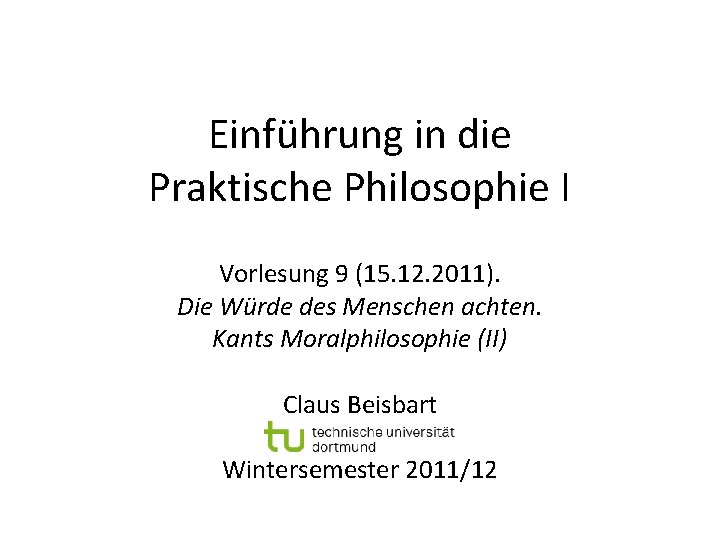 Einführung in die Praktische Philosophie I Vorlesung 9 (15. 12. 2011). Die Würde des