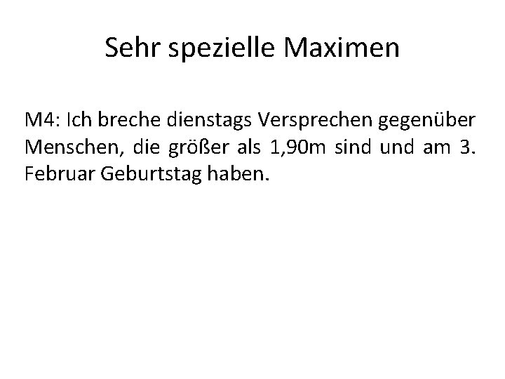 Sehr spezielle Maximen M 4: Ich breche dienstags Versprechen gegenüber Menschen, die größer als