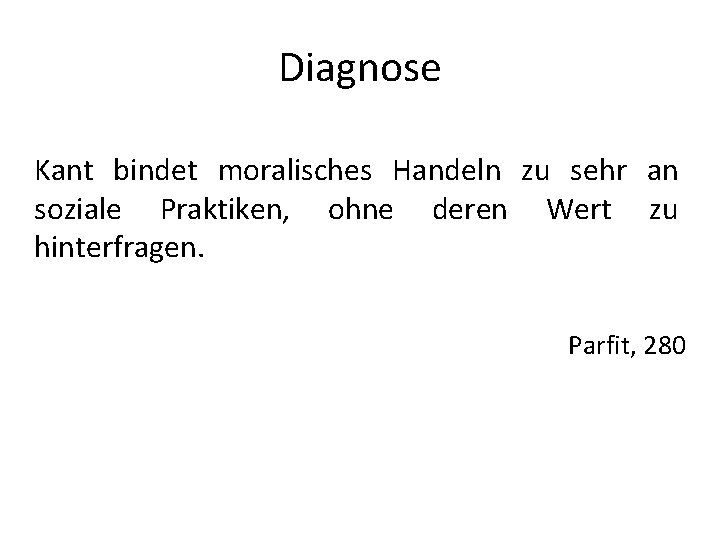 Diagnose Kant bindet moralisches Handeln zu sehr an soziale Praktiken, ohne deren Wert zu