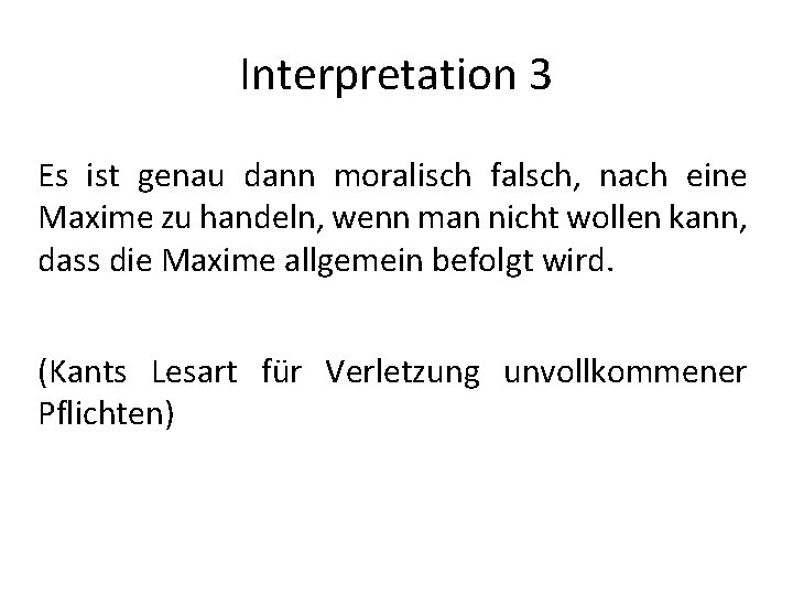 Interpretation 3 Es ist genau dann moralisch falsch, nach eine Maxime zu handeln, wenn
