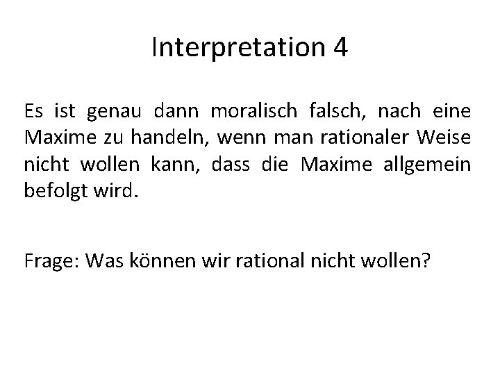 Interpretation 4 Es ist genau dann moralisch falsch, nach eine Maxime zu handeln, wenn