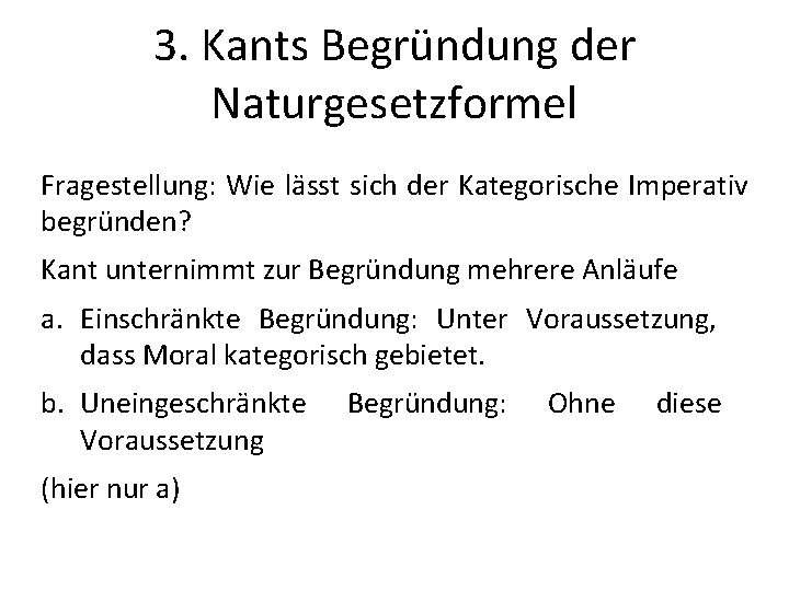 3. Kants Begründung der Naturgesetzformel Fragestellung: Wie lässt sich der Kategorische Imperativ begründen? Kant