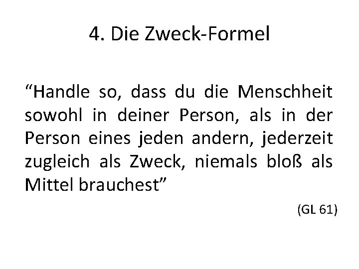 4. Die Zweck-Formel “Handle so, dass du die Menschheit sowohl in deiner Person, als