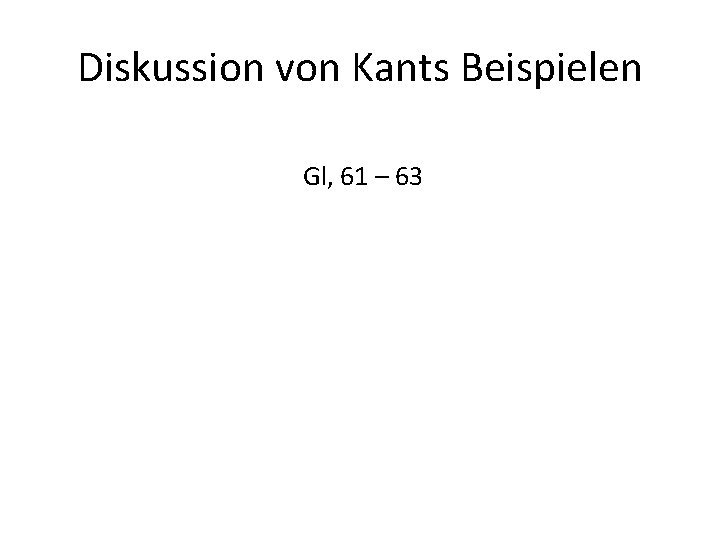 Diskussion von Kants Beispielen Gl, 61 – 63 