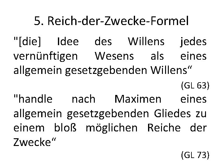 5. Reich-der-Zwecke-Formel "[die] Idee des Willens jedes vernünftigen Wesens als eines allgemein gesetzgebenden Willens“