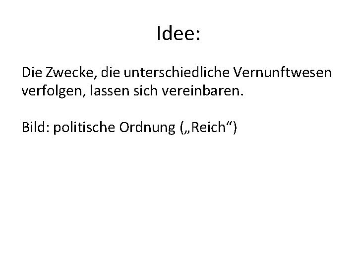 Idee: Die Zwecke, die unterschiedliche Vernunftwesen verfolgen, lassen sich vereinbaren. Bild: politische Ordnung („Reich“)