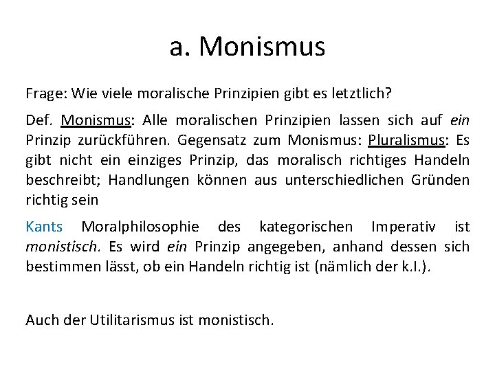 a. Monismus Frage: Wie viele moralische Prinzipien gibt es letztlich? Def. Monismus: Alle moralischen