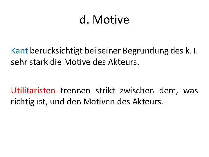 d. Motive Kant berücksichtigt bei seiner Begründung des k. I. sehr stark die Motive