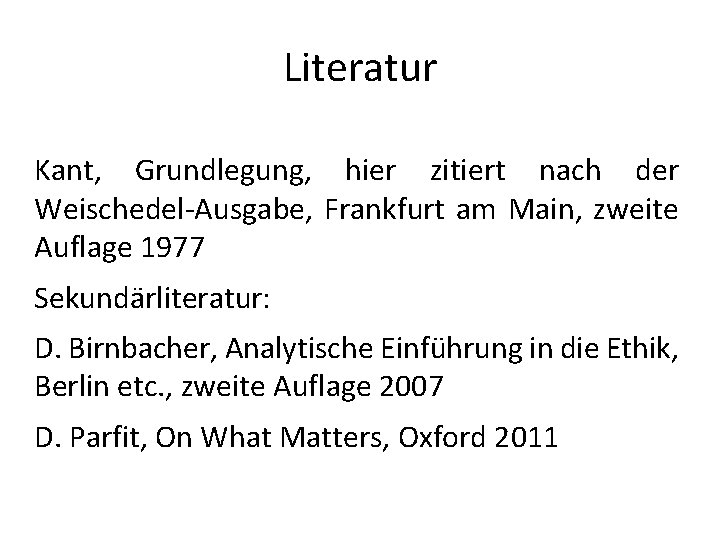 Literatur Kant, Grundlegung, hier zitiert nach der Weischedel-Ausgabe, Frankfurt am Main, zweite Auflage 1977