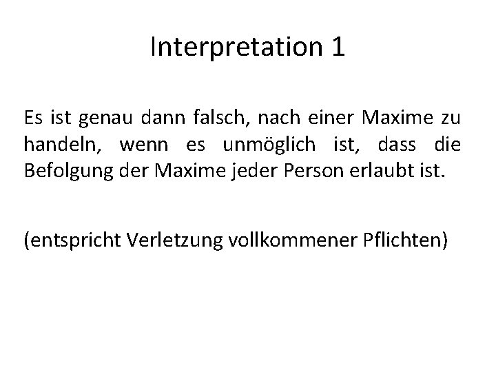 Interpretation 1 Es ist genau dann falsch, nach einer Maxime zu handeln, wenn es