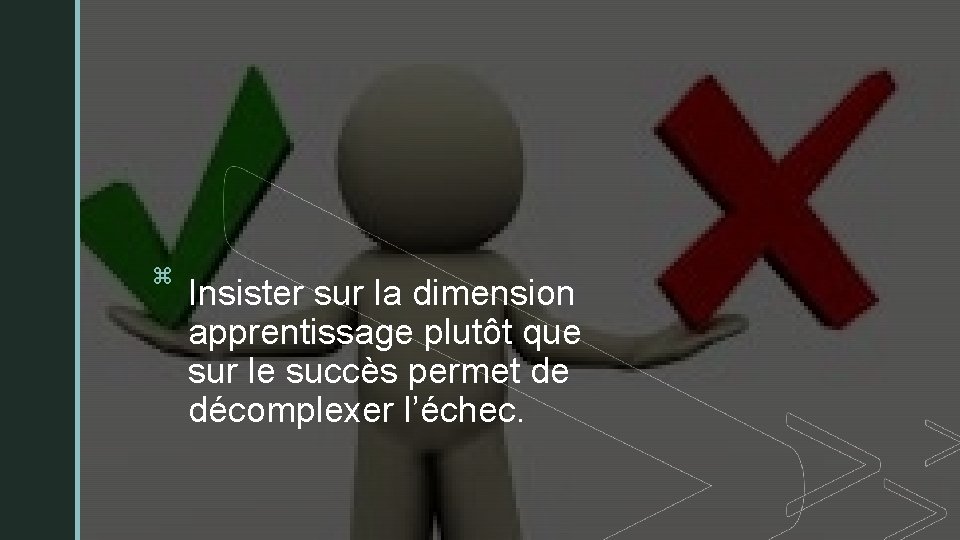 zz Insister sur la dimension apprentissage plutôt que sur le succès permet de décomplexer