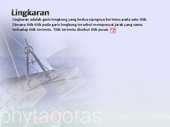 Lingkaran adalah garis lengkung yang kedua ujungnya bertemu pada satu titik. Dimana titik-titik pada