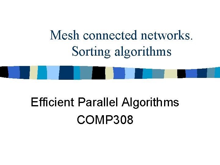 Mesh connected networks. Sorting algorithms Efficient Parallel Algorithms COMP 308 