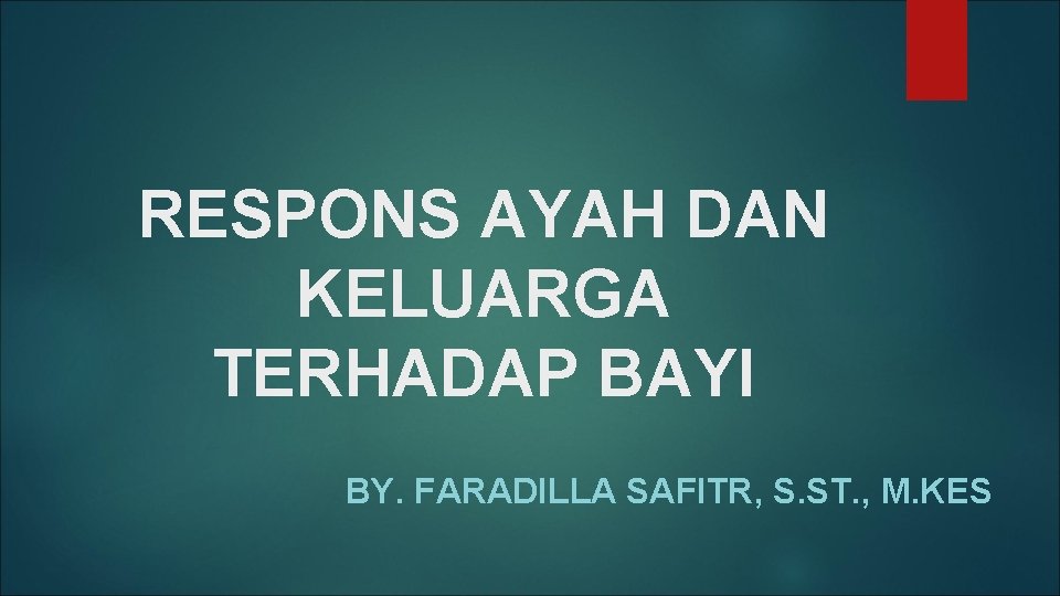 RESPONS AYAH DAN KELUARGA TERHADAP BAYI BY. FARADILLA SAFITR, S. ST. , M. KES