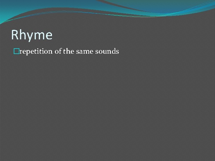 Rhyme �repetition of the same sounds 