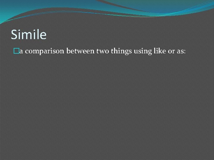 Simile �a comparison between two things using like or as: 