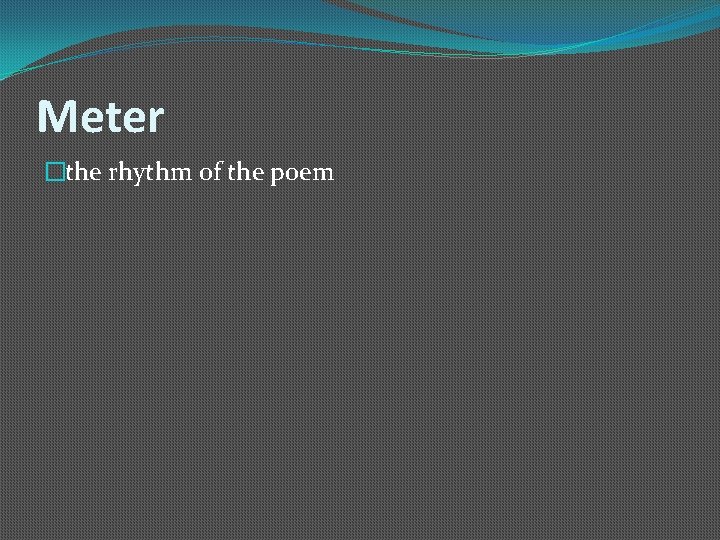 Meter �the rhythm of the poem 