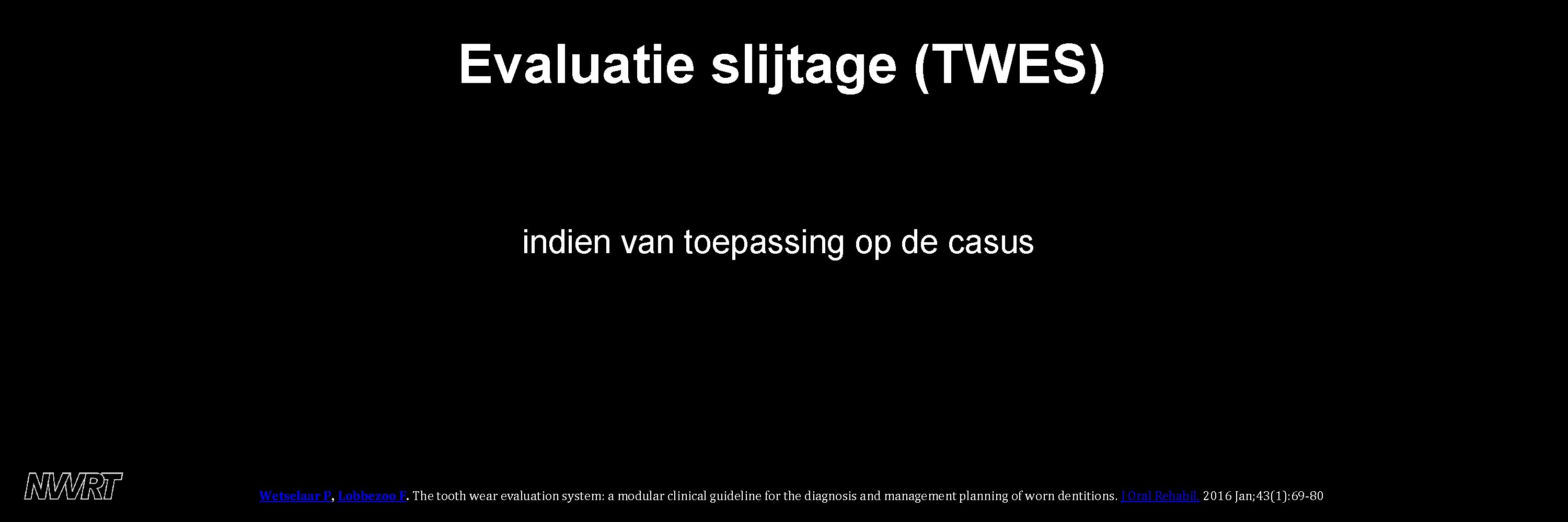 Evaluatie slijtage (TWES) indien van toepassing op de casus Wetselaar P, Lobbezoo F. The