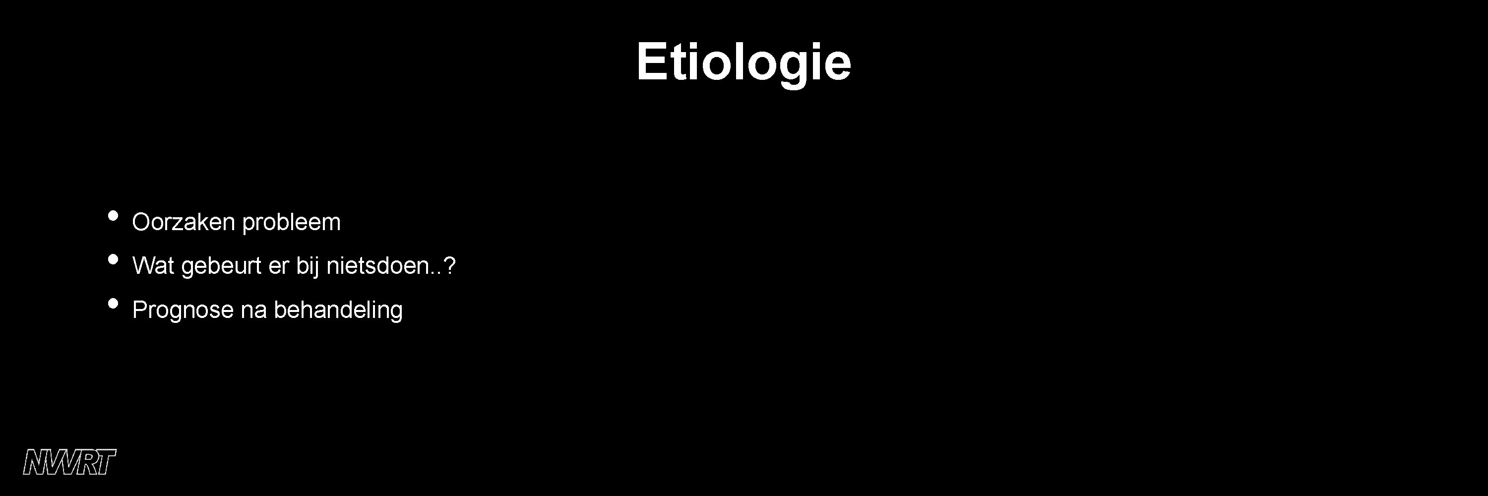 Etiologie • Oorzaken probleem • Wat gebeurt er bij nietsdoen. . ? • Prognose