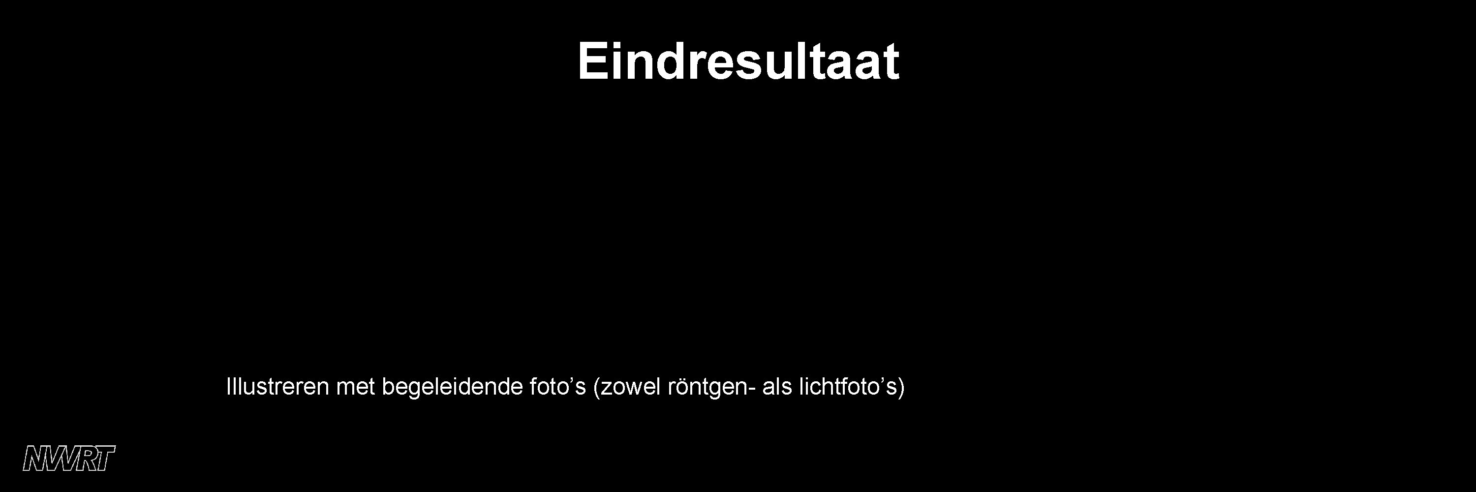 Eindresultaat Illustreren met begeleidende foto’s (zowel röntgen- als lichtfoto’s) 