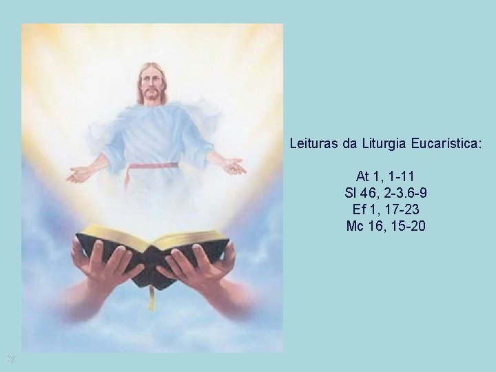 Leituras da Liturgia Eucarística: At 1, 1 -11 Sl 46, 2 -3. 6 -9