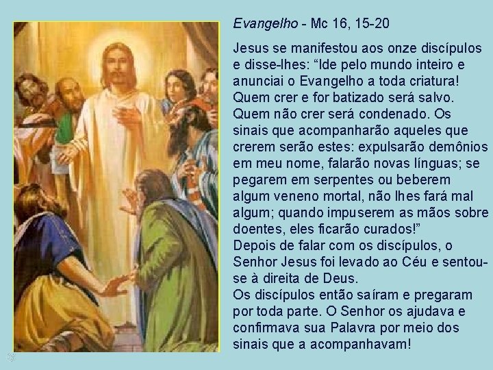 Evangelho - Mc 16, 15 -20 Jesus se manifestou aos onze discípulos e disse-lhes: