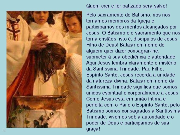 Quem crer e for batizado será salvo! Pelo sacramento do Batismo, nós nos tornamos