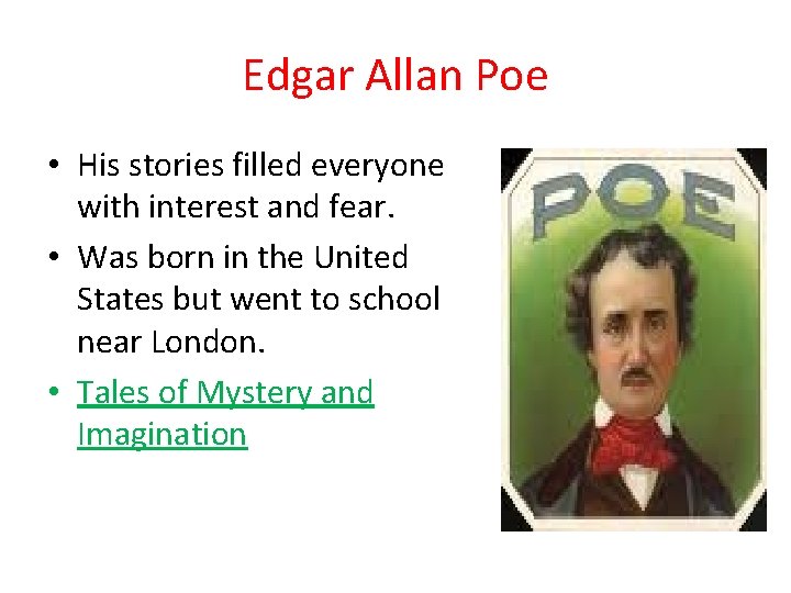 Edgar Allan Poe • His stories filled everyone with interest and fear. • Was