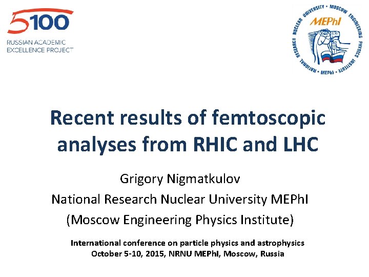 Recent results of femtoscopic analyses from RHIC and LHC Grigory Nigmatkulov National Research Nuclear