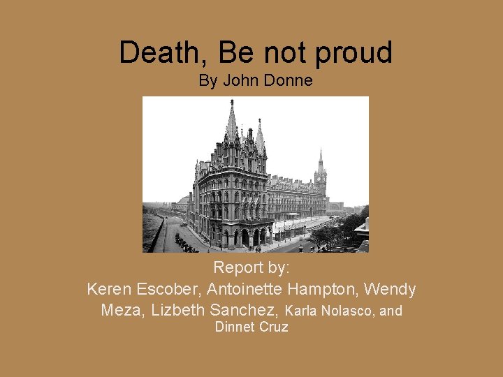 Death, Be not proud By John Donne Report by: Keren Escober, Antoinette Hampton, Wendy