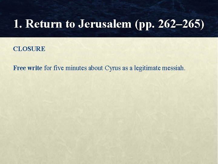 1. Return to Jerusalem (pp. 262– 265) CLOSURE Free write for five minutes about