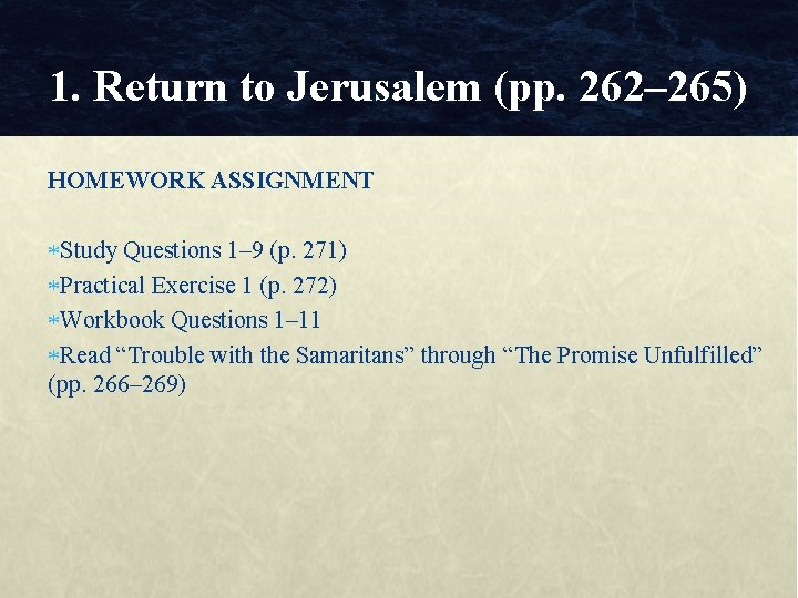 1. Return to Jerusalem (pp. 262– 265) HOMEWORK ASSIGNMENT Study Questions 1– 9 (p.