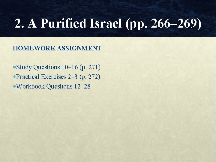 2. A Purified Israel (pp. 266– 269) HOMEWORK ASSIGNMENT Study Questions 10– 16 (p.