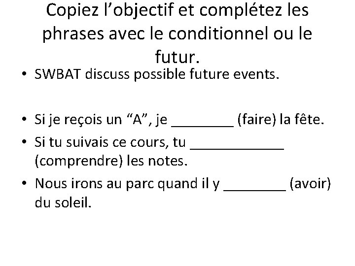 Copiez l’objectif et complétez les phrases avec le conditionnel ou le futur. • SWBAT