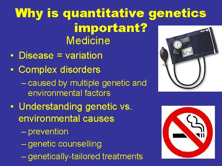 Why is quantitative genetics important? Medicine • Disease = variation • Complex disorders –