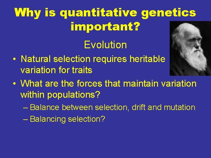 Why is quantitative genetics important? Evolution • Natural selection requires heritable variation for traits