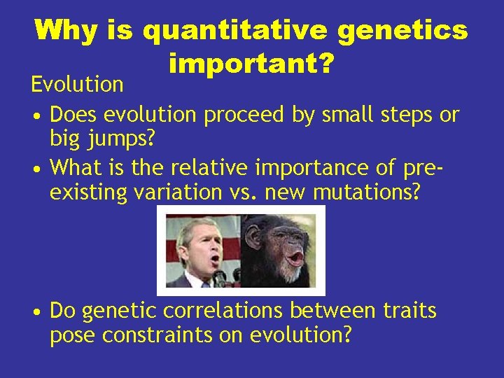 Why is quantitative genetics important? Evolution • Does evolution proceed by small steps or
