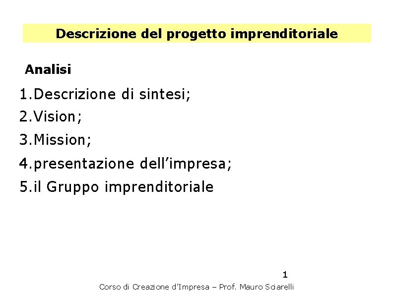 Descrizione del progetto imprenditoriale Analisi 1. Descrizione di sintesi; 2. Vision; 3. Mission; 4.